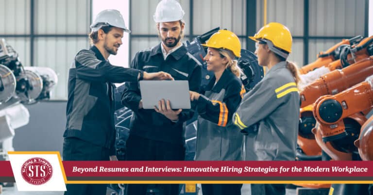 Beyond Resumes and Interviews: Innovative Hiring Strategies for the Modern Workplace - STS Staffing & Temporary Services
