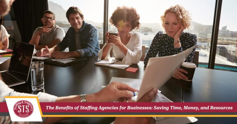 The Benefits of Staffing Agencies for Businesses: Saving Time, Money, and Resources-STS Staffing & Temporary Services