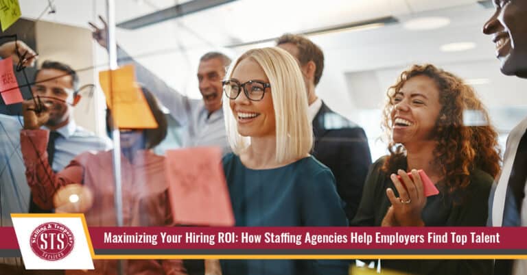 Maximizing Your Hiring ROI: How Staffing Agencies Help Employers Find Top Talent - STS Staffing & Temporary Services